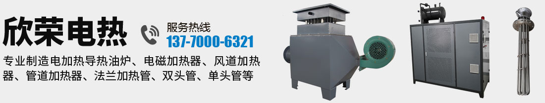 欣榮電熱，廠(chǎng)家直銷(xiāo)電加熱導(dǎo)熱油爐、電磁加熱器、風(fēng)道加熱器、管道加熱器、法蘭加熱管、雙頭管、單頭管等加熱設(shè)備